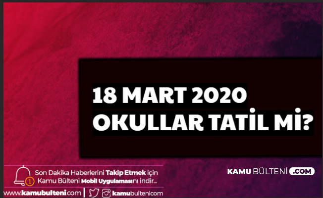 18 Mart 2020 Ne Günü? Okullar Tatil mi?