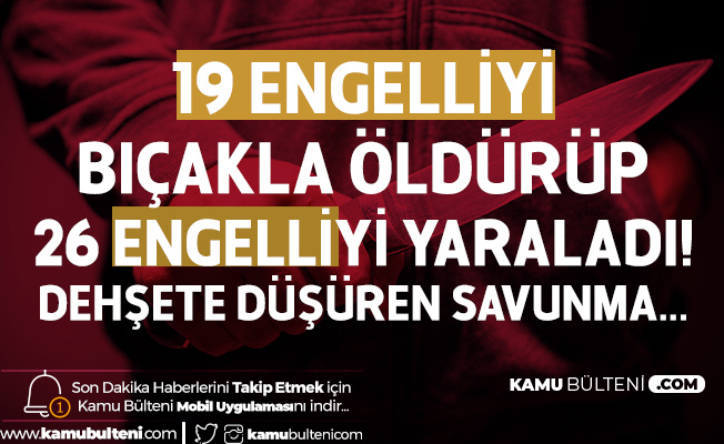 19 Engelliyi Bıçaklayarak Öldürüp, 26 Kişiyi Yaralamıştı! İğrenç İtiraf 'Başkalarına Faydaları Yok'