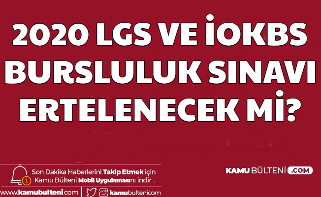 2020 LGS ve İOKBS Bursluluk Sınavları Ertelendi mi , Ertelenecek mi?