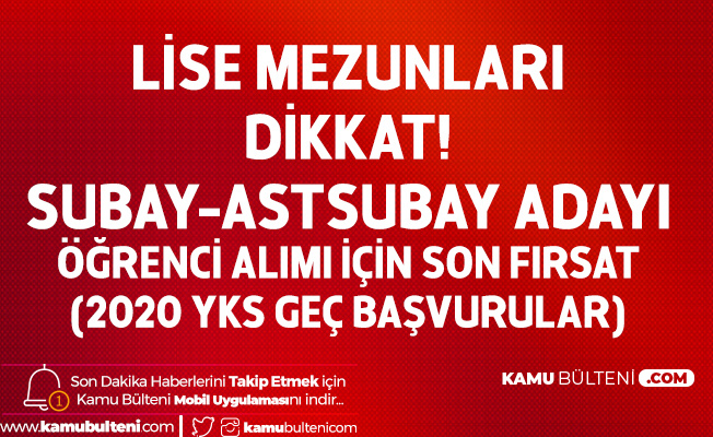 2020 YKS Geç Başvuru İşlemleri Başladı! Lise Mezunlarından Subay-Astsubay Olmak İsteyenler Dikkat!