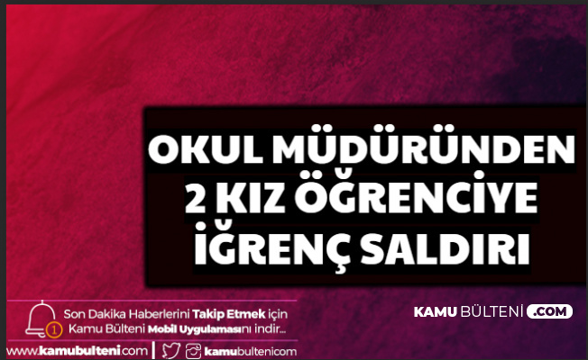 55 Yaşındaki Okul Müdüründen 2 Kız Öğrenciye İğrenç Taciz