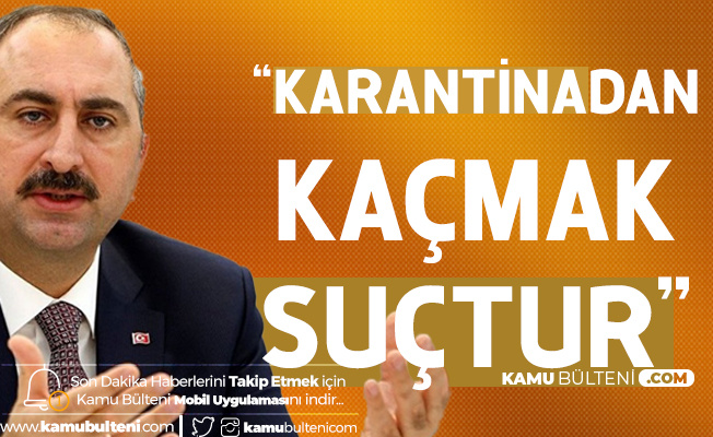 Adalet Bakanı'ndan Karantinadan Kaçmaya Çalışanlara Uyarı!