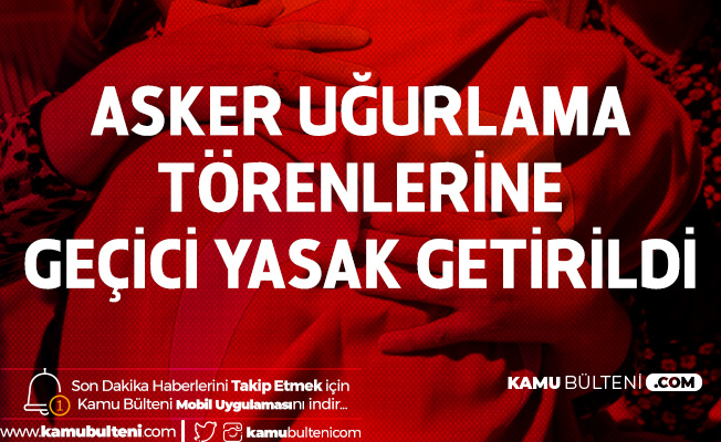 Asker Uğurlama Törenleri Geçici Süreliğine Yasaklandı