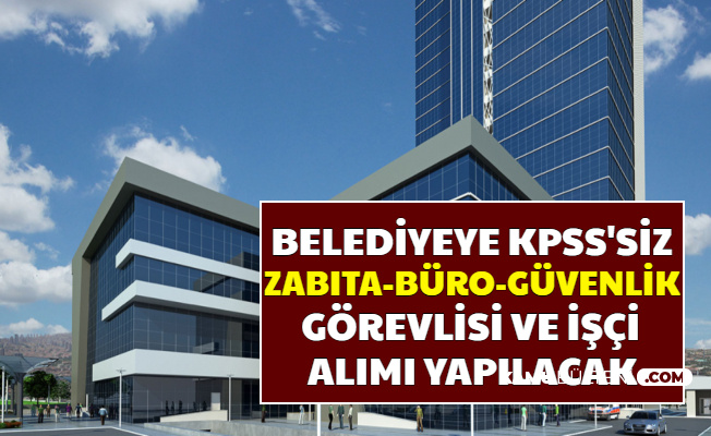 Belediyelere KPSS'siz Zabıta - Büro - Güvenlik Görevlisi ve İşçi Alımı Başvurusu Başladı