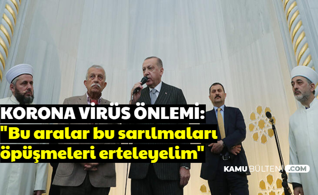 Cumhurbaşkanı Erdoğan: "Bu aralar bu sarılmaları öpüşmeleri erteleyelim"