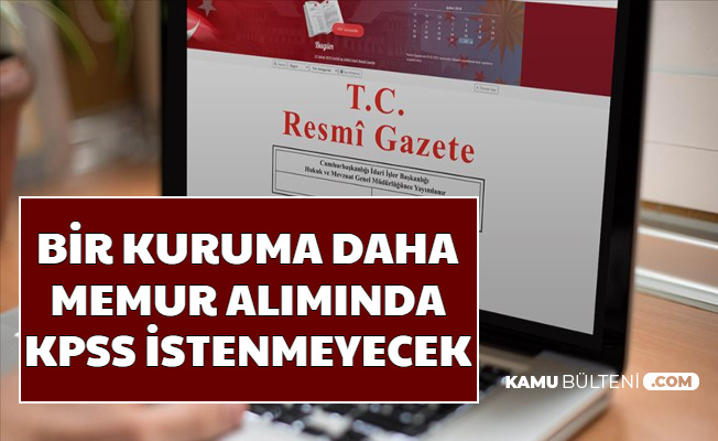 Değişiklik Yapıldı: Bir Kuruma Daha Kamu Personeli Alımında KPSS Şartı Olmayacak
