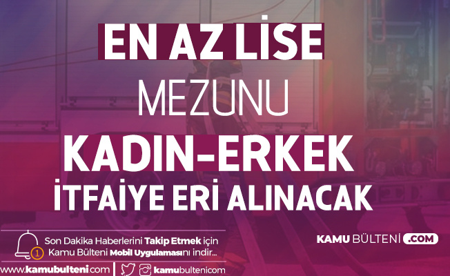 En Az Lise Mezunlarından İtfaiye Eri Alımı Başvuru İşlemleri 30 Mart'ta Başlıyor