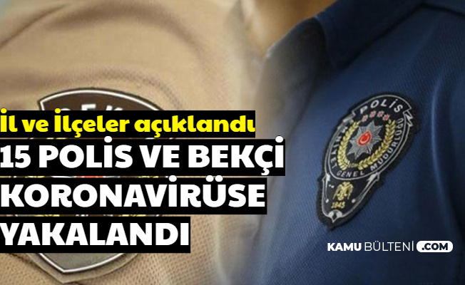 İl ve İlçeleri Açıklandı: 15 Polis ve Bekçi Koronavirüse Yakalandı