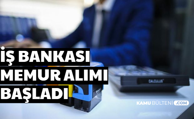 İş Bankası Memur Alımı İlanı Yayımladı: Başvurular İnternetten Başladı