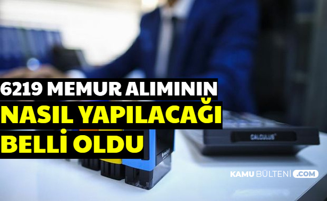 Kamuya 6219 Personel Alımının Nasıl Yapılacağı Belli Oldu