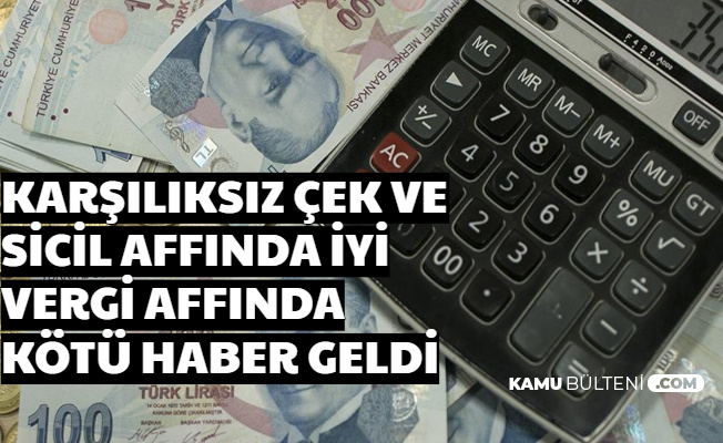 Karşılıksız Çek ve Sicil Affında İyi , Vergi Affında Kötü Haber