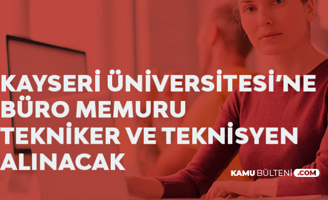 Kayseri Üniversitesi Büro Memuru Alımı , Tekniker ve Teknisyen Alımları Yapacak - Başvurular Sona Eriyor