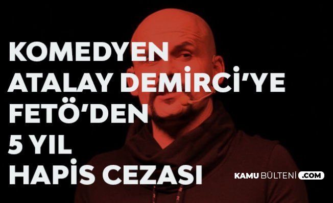 Komedyen Atalay Demirci'ye FETÖ'den 5 Yıl Hapis Cezası