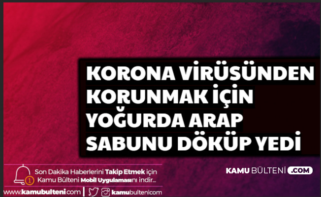 Korona Virüsüne Karşı Aldığı Önlem Akıllara Durgunluk Verdi: Yoğurda Arap Sabunu Katıp Yedi