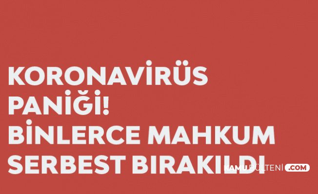 Koronavirüs Paniği Büyüyor 54 Bin Tutuklu ve Hükümlü Geçici Olarak Salıverildi