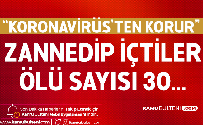 Koronavirüsten Korur Zannedip İçtiler! Ölü Sayısı 30'a Yükseldi Koronavirüsten Korur Zannedip İçtiler! Ölü Sayısı 30'a Yükseldi