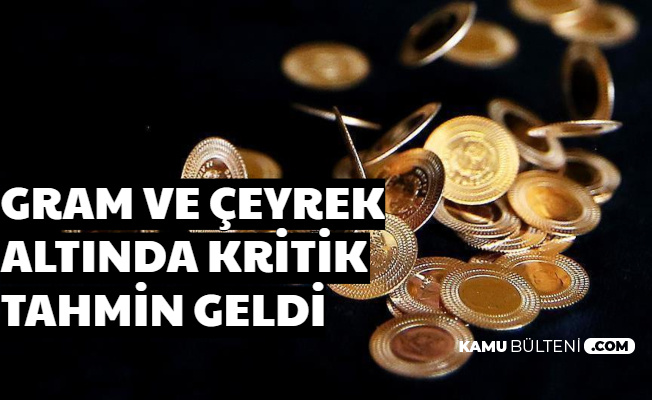 Kritik Gram ve Çeyrek Altın Tahmini Yayımlandı (Altın Yükselecek mi Düşecek mi? Yorumları)