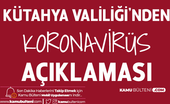 Kütahya Valiliği'nden Koronavirüs Açıklaması Kütahya Valiliği'nden Koronavirüs Açıklaması