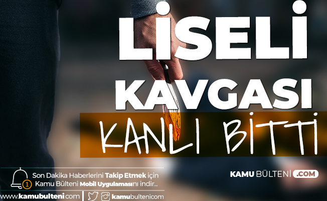 Liselilerin Kavgası Kanlı Bitti! 3 Öğrenci Yaralandı