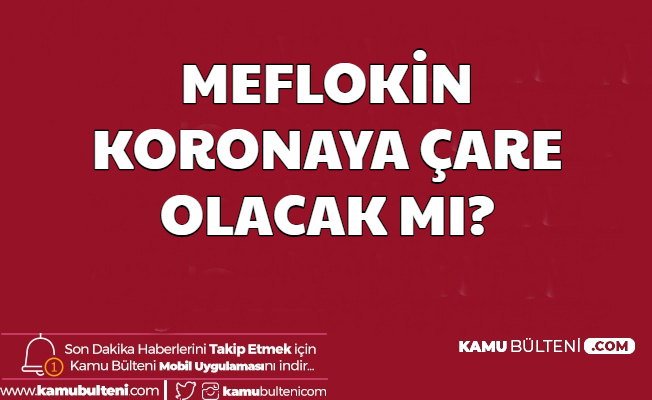Meflokin Koronavirüse İyi Gelecek mi? Tedavi Olacak mı?