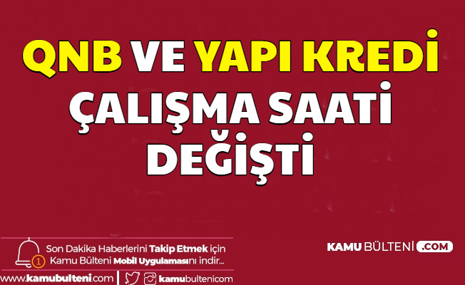 QNB Finansbank ve Yapı Kredi Bankası Mesai Saatleri Değişti (QNB - YKB Açılış Kapanış Saati)