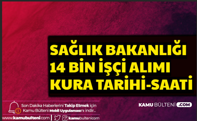 Sağlık Bakanlığı 14 Bin İşçi Alımı Kura Çekimi ve Kura Sonuçları Tarihi Belli Oldu