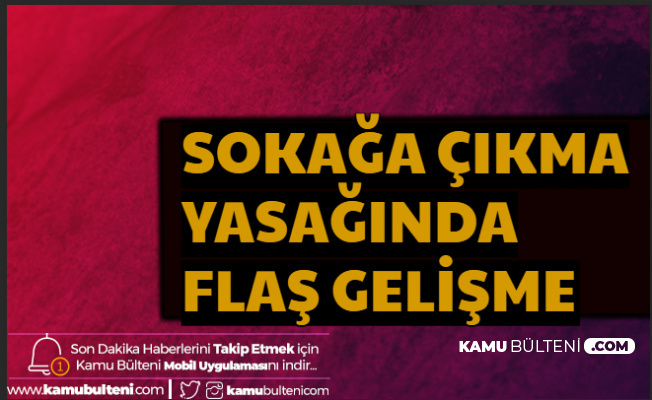 Sokağa Çıkma Yasağında Flaş Flaş Gelişme