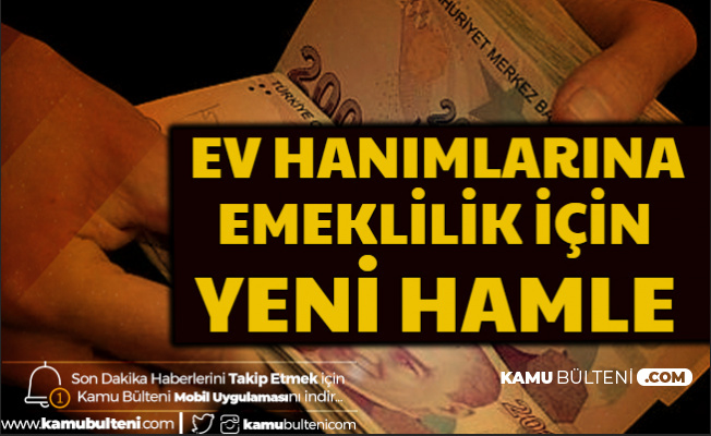 Son Dakika: Ev Hanımlarına Emeklilik İçin Yeni Hamle