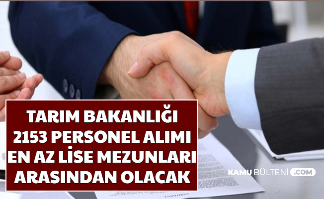 Tarım Bakanlığı 2513 Personel Alımı En Az Lise Mezunlarından Olacak-İşte Başvuru Şartları