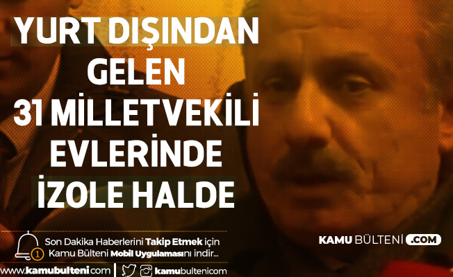 TBMM Başkanı Açıkladı! Koronavirüs Tedbiri Kapsamında Yurt Dışından Dönen 31 Milletvekili Evlerinde Kendilerini Karantinaya Aldı