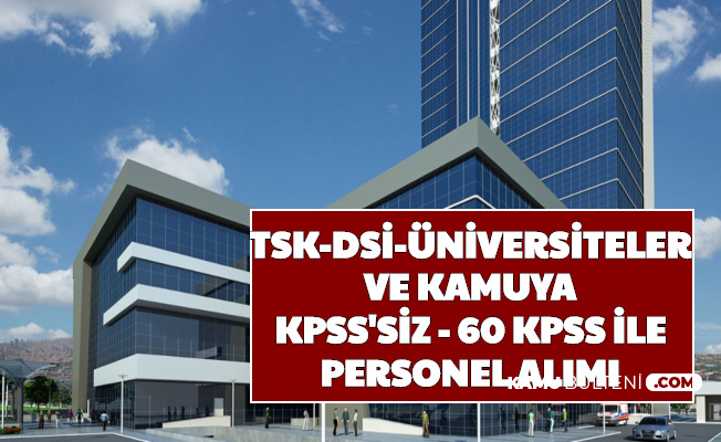 TSK-DSİ-Üniversiteler ve Kamuya KPSS'siz 60 KPSS ile 261 Personel Alımı