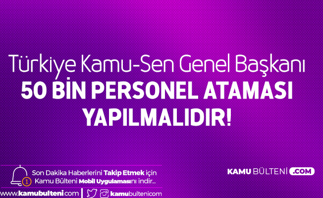Türkiye Kamu-Sen: 50 Bin Personel Ataması Faydalı Olacaktır Türkiye Kamu-Sen: 50 Bin Personel Ataması Faydalı Olacaktır