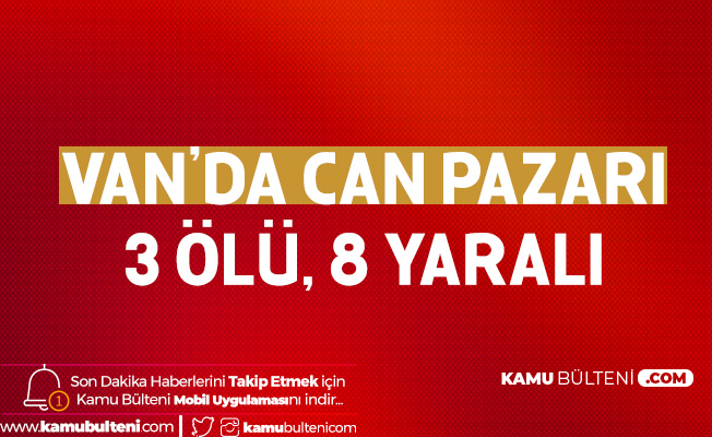 Van'da İki Aile Arasındaki Kavga Kanlı Bitti! 3 Ölü, 8 Yaralı
