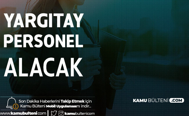 Yargıtay Başkanlığı'na Sözleşmeli Personel Alımı Yapılacak