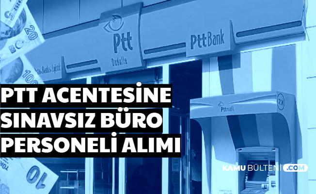 Yeni İlan: PTT Acentesine Sınavsız Büro Personeli Alımı 2020