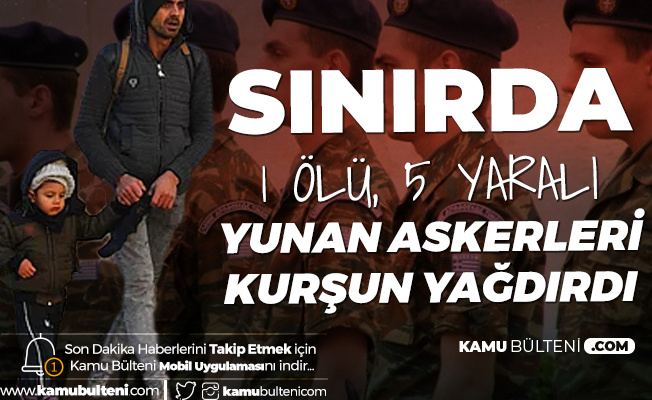 Yunan Askerleri Göçmenlere Kurşun Yağdırdı