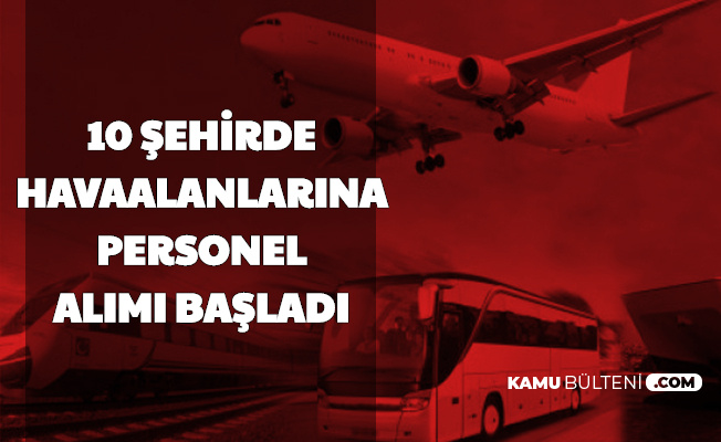 10 Sehirde Havaalanlarina Personel Alimi Basladi Iste Is Ilanlari Basvuru Linki