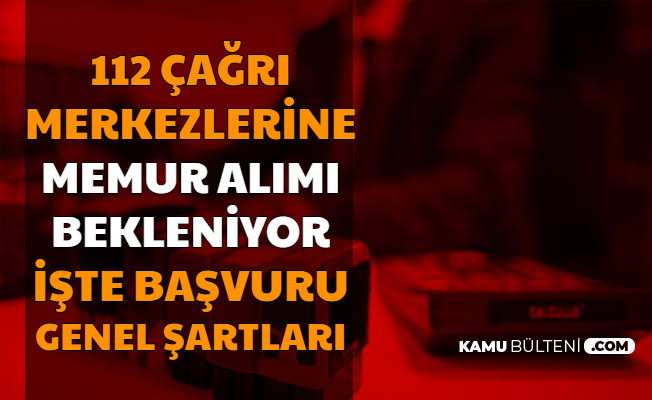 112 Acil Cagri Merkezlerine Memur Alimi 81 Sehre Yapilacak Iste Basvuru Genel Sartlari 2020