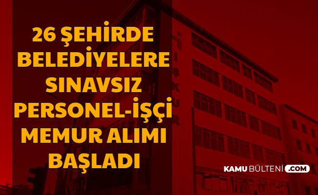 26 sehirde kamuya sinavsiz personel isci ve memur alimi