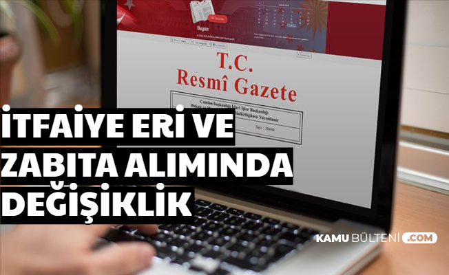 81 Şehre İtfaiye Eri ve Zabıta Memuru Alımında Önemli Değişiklik