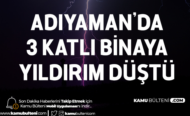 Adıyaman'da 3 Katlı Binaya Yıldırım Düştü Adıyaman'da 3 Katlı Binaya Yıldırım Düştü