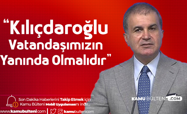 AK Parti Sözcüsü Ömer Çelik: Kılıçdaroğlu Vatandaşımızın Yanında Olmalı