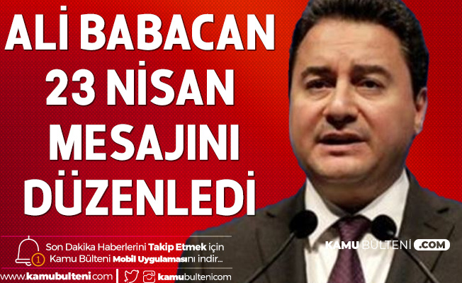 Ali Babacan 23 Nisan Mesajını Tepkiler Üzerine Düzenledi Ali Babacan 23 Nisan Mesajını Tepkiler Üzerine Düzenledi