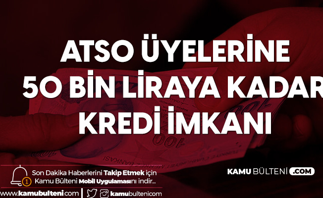 ATSO'dan Üyelerine 50 Bin Liraya Kadar Kredi İmkanı ATSO'dan Üyelerine 50 Bin Liraya Kadar Kredi İmkanı