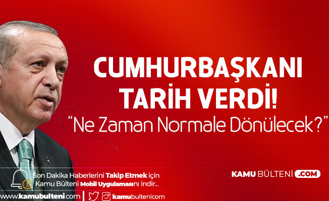 Cumhurbaşkanı Erdoğan'dan Koronavirüs Açıklaması: Bayram Sonrası Normal Hayata Geçiş Hedefleniyor Cumhurbaşkanı Erdoğan'dan Koronavirüs Açıklaması: Bayram Sonrası Normal Hayata Geçiş Hedefleniyor