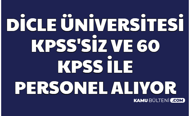Dicle Üniversitesi KPSS'siz ve 60 KPSS ile Personel Alımı Yapıyor