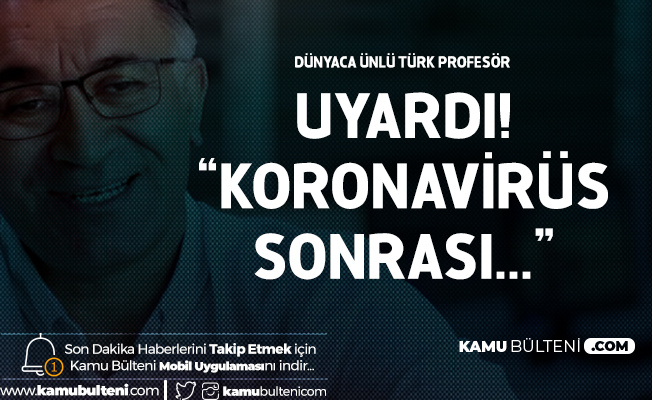 Dünyaca Ünlü Türk Profesör Uyardı! Koronavirüsten Sonra... Dünyaca Ünlü Türk Profesör Uyardı! Koronavirüsten Sonra...