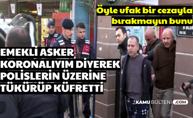 Emekli Asker, Coronalıyım Diyerek Polislerin Üzerine Tükürdü