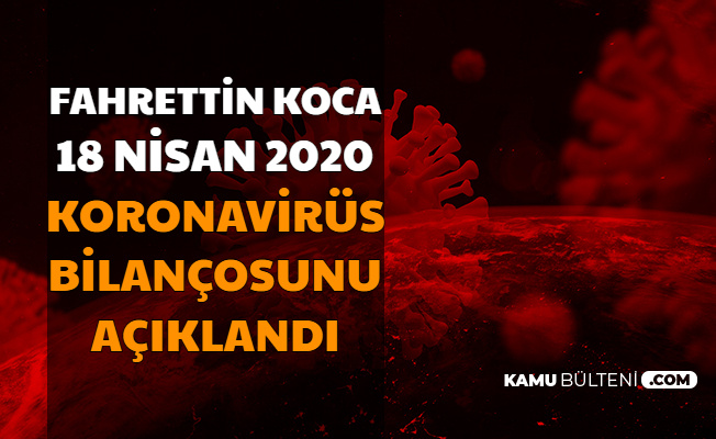 Fahrettin Koca, Türkiye'nin 18 Nisan Koronavirüs Bilançosunu Açıkladı
