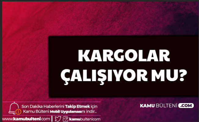 Giris Cikis Yasagi Sonrasi Kargolar Calisacak Mi Aciklama Geldi